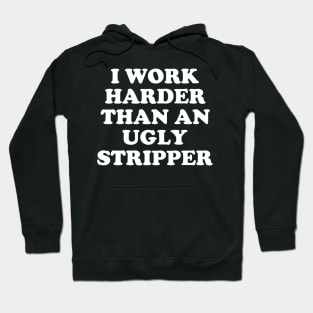 I Work Harder Than An Angry Stripper Hoodie